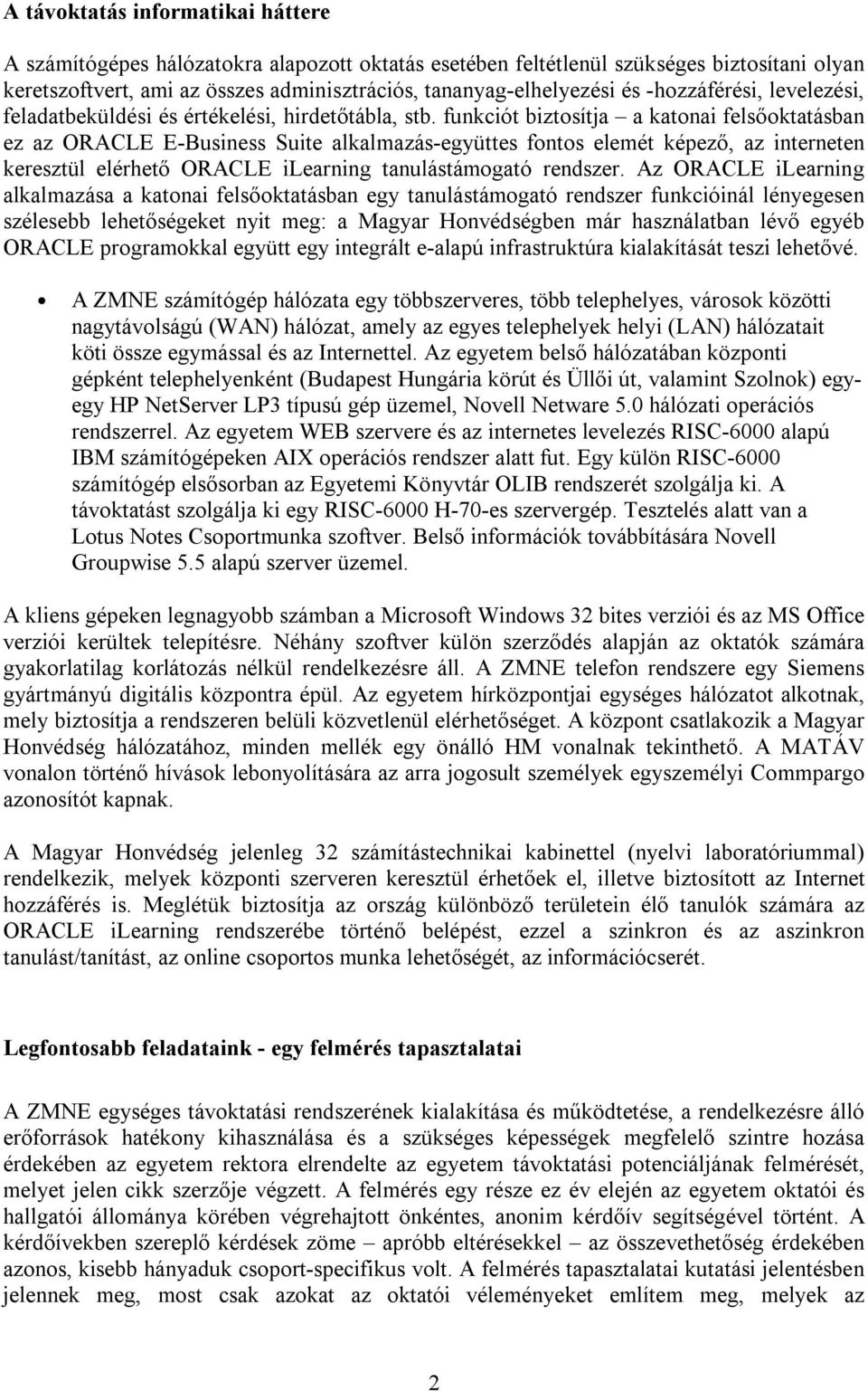 funkciót biztosítja a katonai felsőoktatásban ez az ORACLE E-Business Suite alkalmazás-együttes fontos elemét képező, az interneten keresztül elérhető ORACLE ilearning tanulástámogató rendszer.