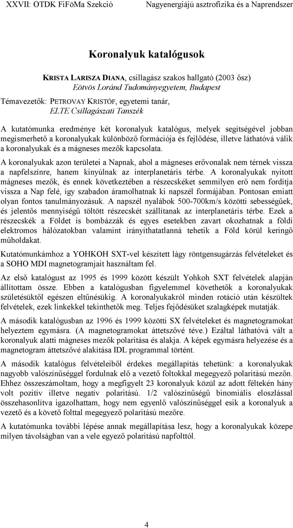 A koronalyukak azon területei a Napnak, ahol a mágneses erővonalak nem térnek vissza a napfelszínre, hanem kinyúlnak az interplanetáris térbe.