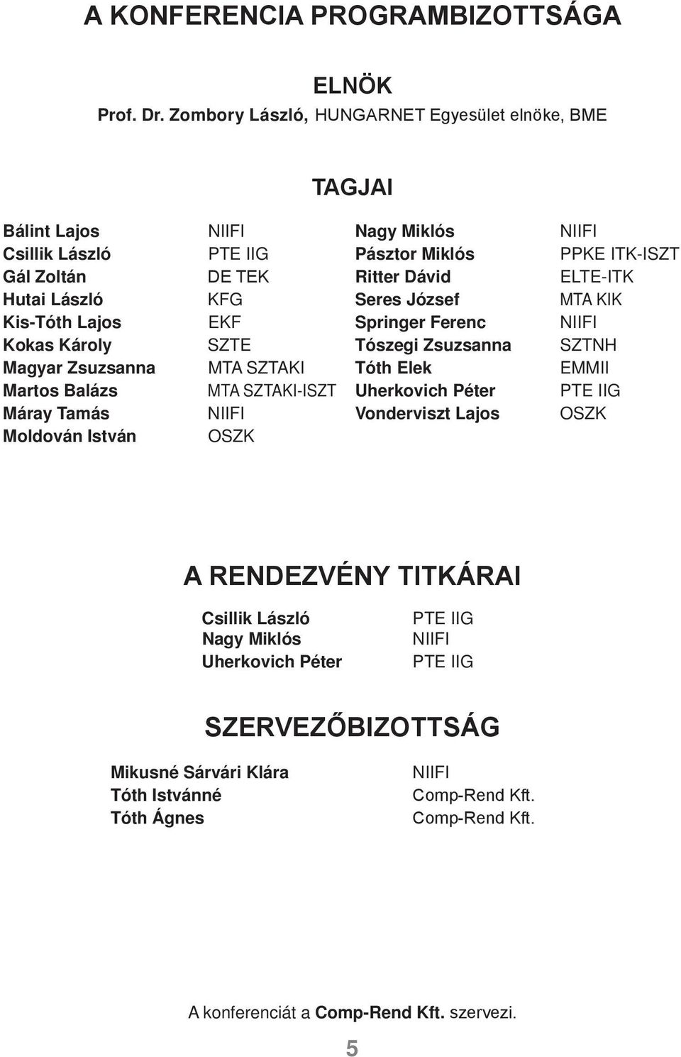 István NIIFI PTE IIG DE TEK KFG EKF SZTE MTA SZTAKI MTA SZTAKI-ISZT NIIFI OSZK Nagy Miklós Pásztor Miklós Ritter Dávid Seres József Springer Ferenc Tószegi Zsuzsanna Tóth Elek Uherkovich