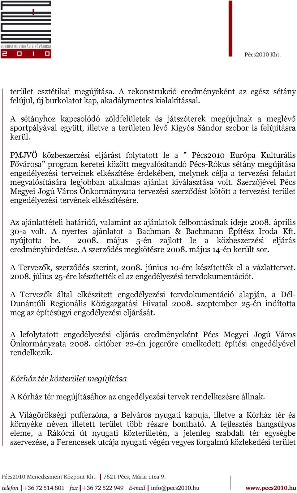 PMJVÖ közbeszerzési eljárást folytatott le a Pécs2010 Európa Kulturális Fővárosa program keretei között megvalósítandó Pécs-Rókus sétány megújítása engedélyezési terveinek elkészítése érdekében,