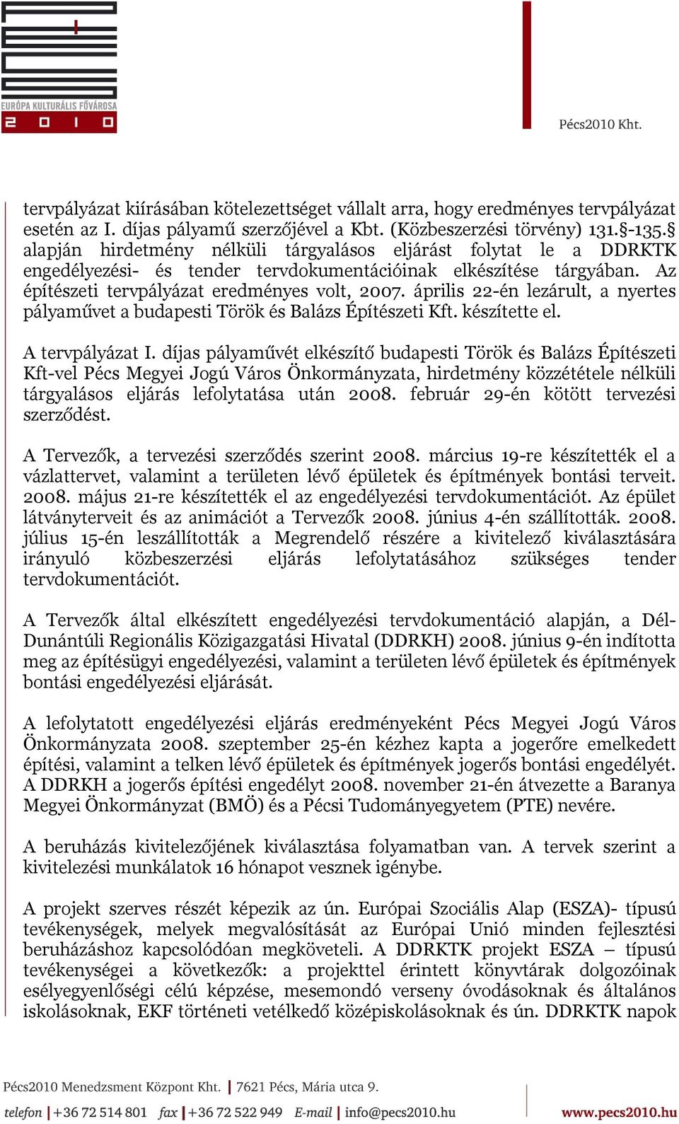 április 22-én lezárult, a nyertes pályaművet a budapesti Török és Balázs Építészeti Kft. készítette el. A tervpályázat I.