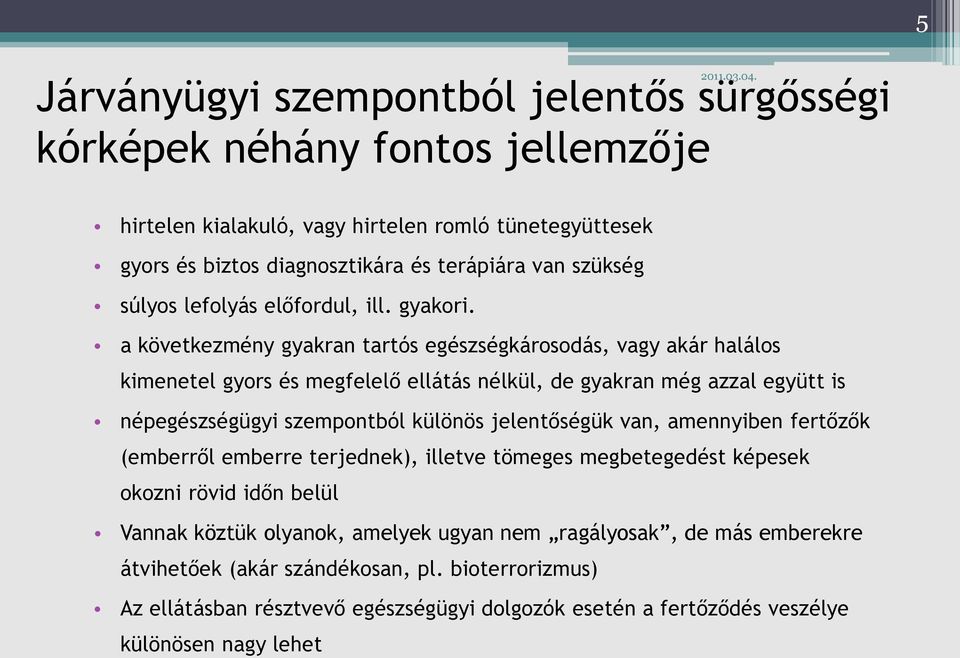 a következmény gyakran tartós egészségkárosodás, vagy akár halálos kimenetel gyors és megfelelő ellátás nélkül, de gyakran még azzal együtt is népegészségügyi szempontból különös