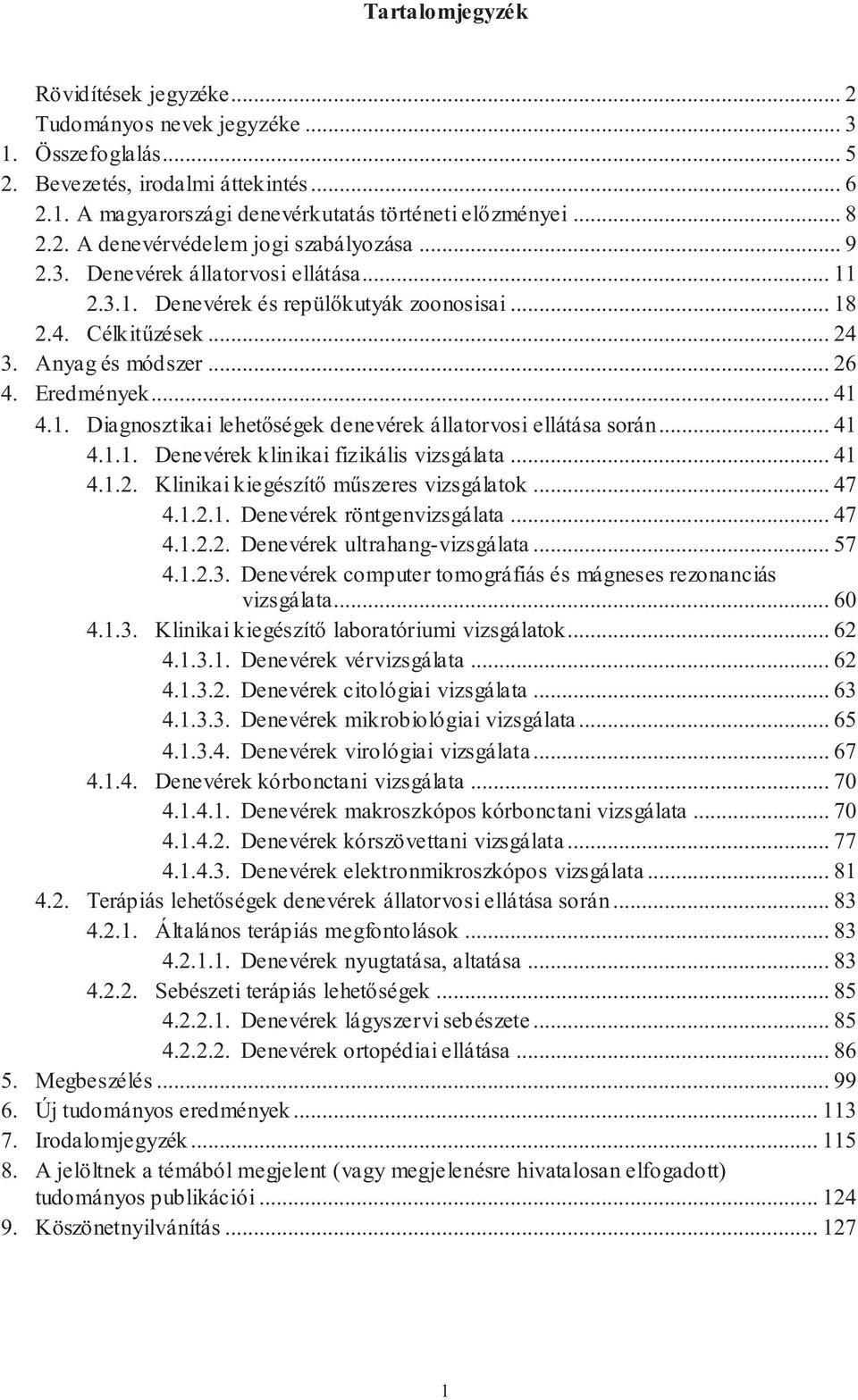 .. 41 4.1.1. Denevérek klinikai fizikális vizsgálata... 41 4.1.2. Klinikai kiegészítő műszeres vizsgálatok... 47 4.1.2.1. Denevérek röntgenvizsgálata... 47 4.1.2.2. Denevérek ultrahang-vizsgálata.