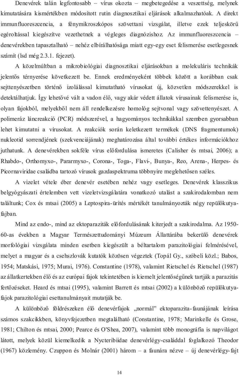 Az immunfluoreszcencia denevérekben tapasztalható nehéz elbírálhatósága miatt egy-egy eset felismerése esetlegesnek számít (lsd még 2.3.1. fejezet).