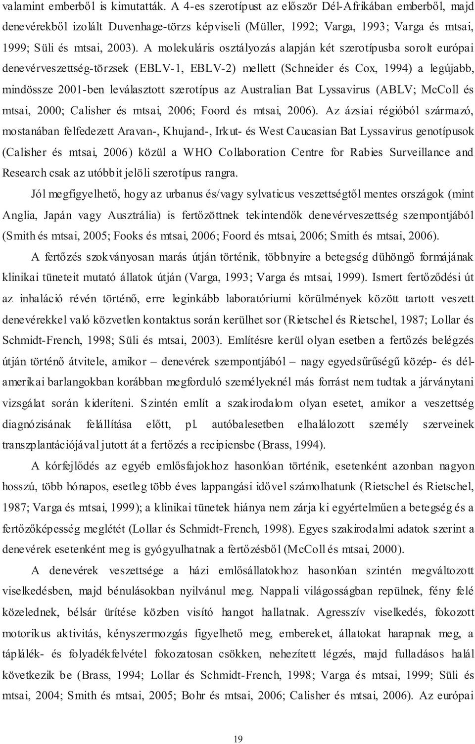 A molekuláris osztályozás alapján két szerotípusba sorolt európai denevérveszettség-törzsek (EBLV-1, EBLV-2) mellett (Schneider és Cox, 1994) a legújabb, mindössze 2001-ben leválasztott szerotípus az