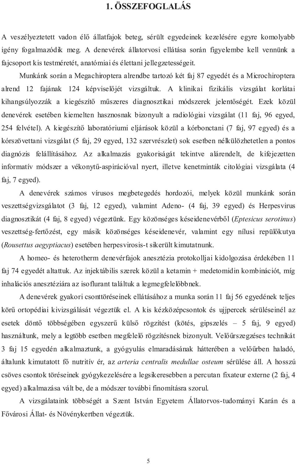 Munkánk során a Megachiroptera alrendbe tartozó két faj 87 egyedét és a Microchiroptera alrend 12 fajának 124 képviselőjét vizsgáltuk.