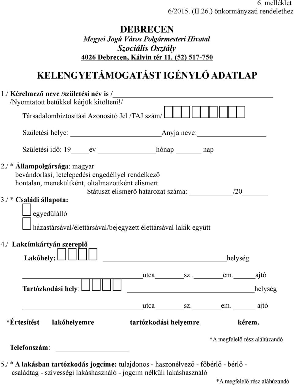 / * Állampolgársága: magyar bevándorlási, letelepedési engedéllyel rendelkező hontalan, menekültként, oltalmazottként elismert Státuszt elismerő határozat száma: /20 3.