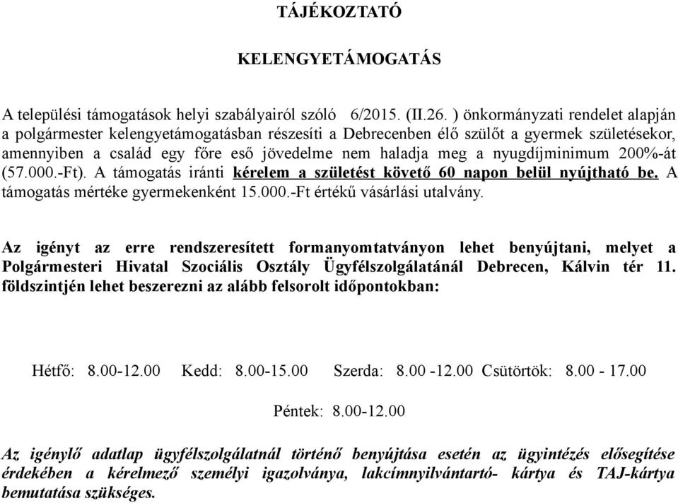 nyugdíjminimum 200%-át (57.000.-Ft). A támogatás iránti kérelem a születést követő 60 napon belül nyújtható be. A támogatás mértéke gyermekenként 15.000.-Ft értékű vásárlási utalvány.