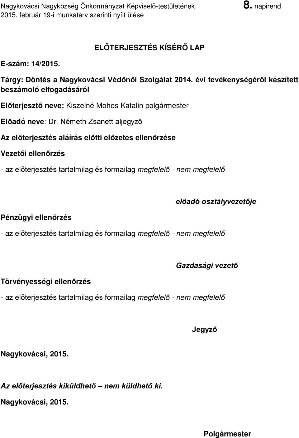 Németh Zsanett aljegyző Az előterjesztés aláírás előtti előzetes ellenőrzése Vezetői ellenőrzés - az előterjesztés tartalmilag és formailag megfelelő - nem megfelelő Pénzügyi