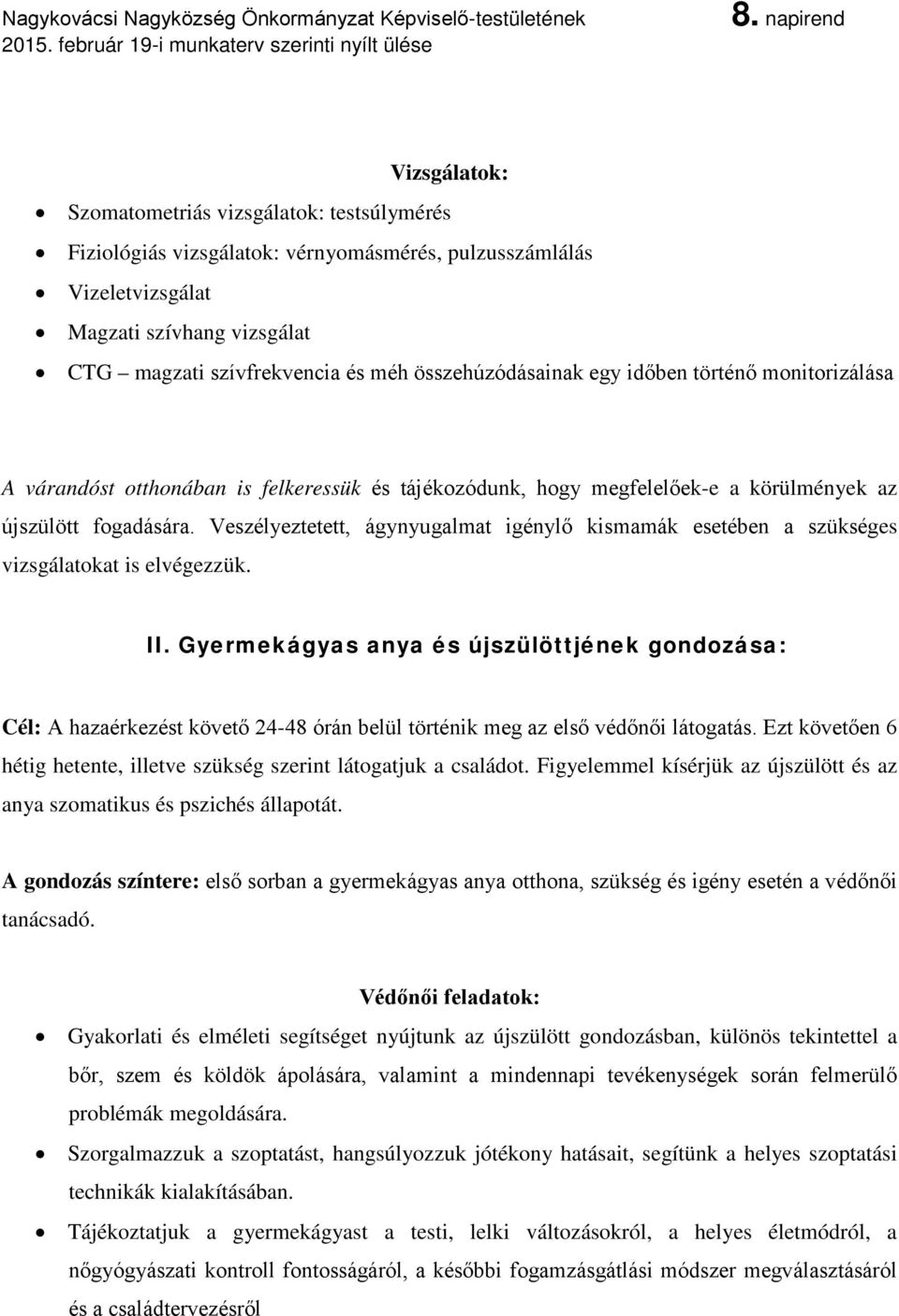 Veszélyeztetett, ágynyugalmat igénylő kismamák esetében a szükséges vizsgálatokat is elvégezzük. II.