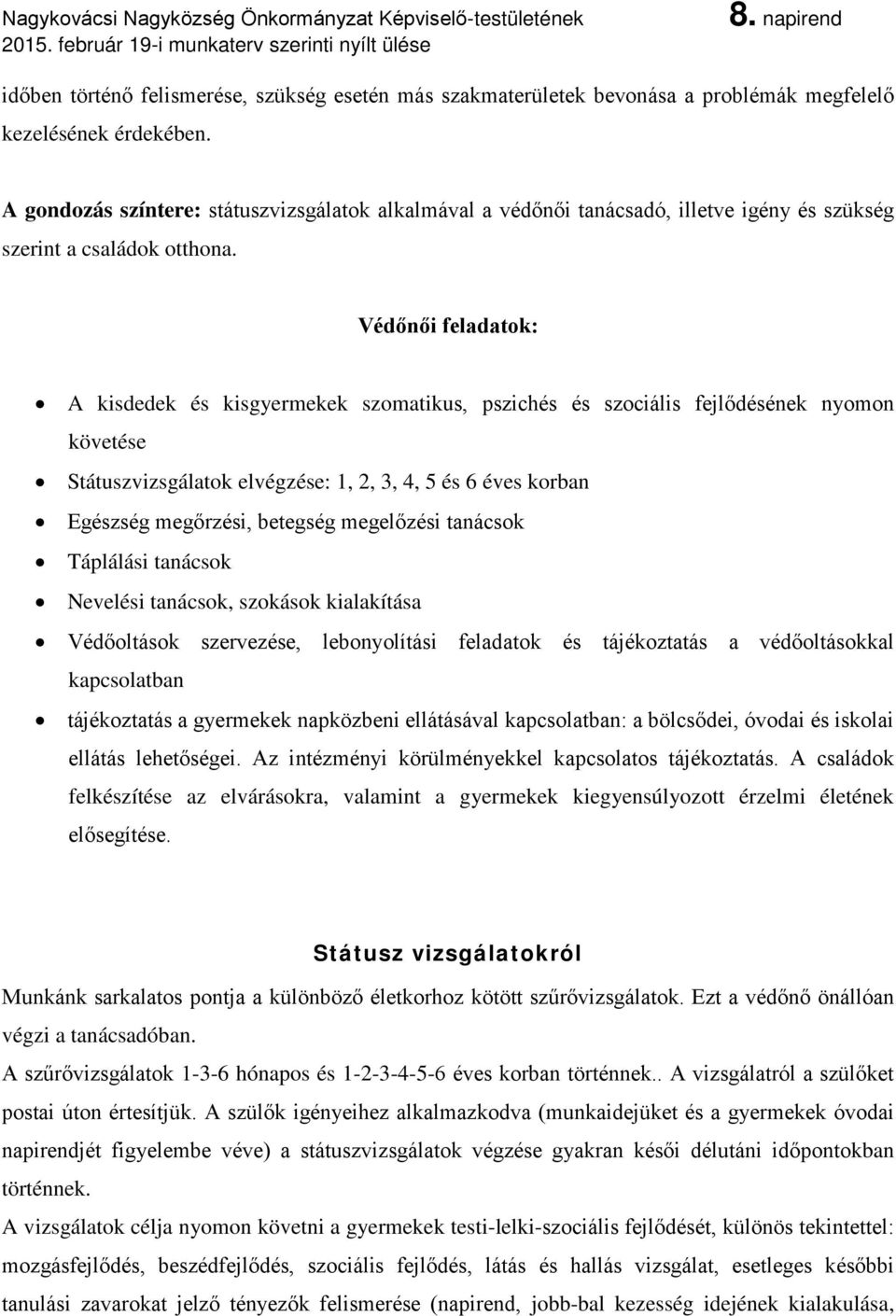 Védőnői feladatok: A kisdedek és kisgyermekek szomatikus, pszichés és szociális fejlődésének nyomon követése Státuszvizsgálatok elvégzése: 1, 2, 3, 4, 5 és 6 éves korban Egészség megőrzési, betegség