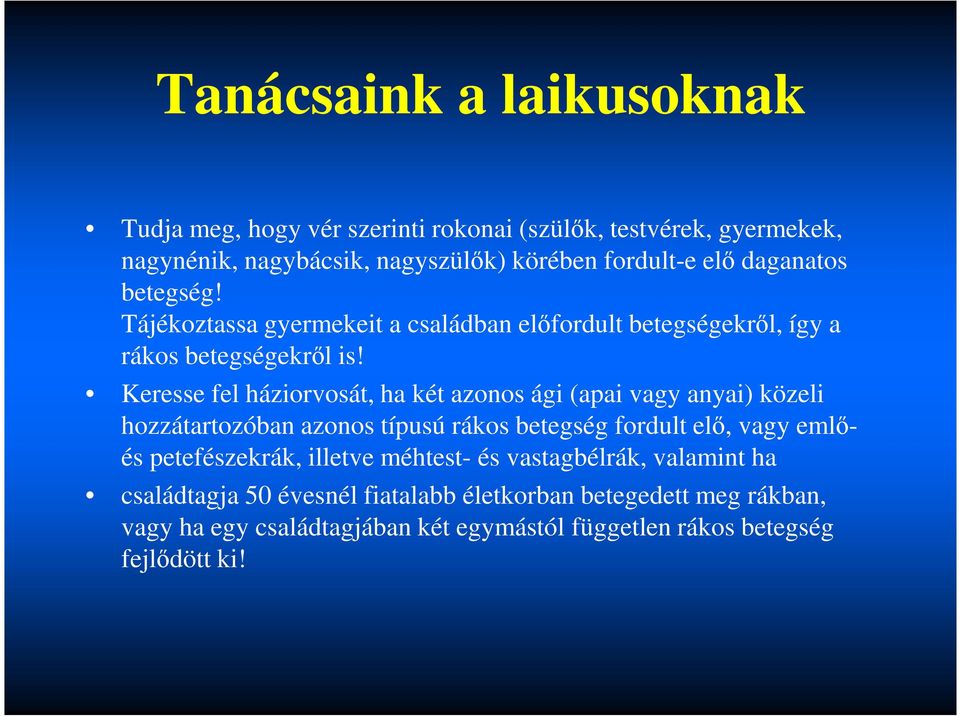 Keresse fel háziorvosát, ha két azonos ági (apai vagy anyai) közeli hozzátartozóban azonos típusú rákos betegség fordult elő, vagy emlőés