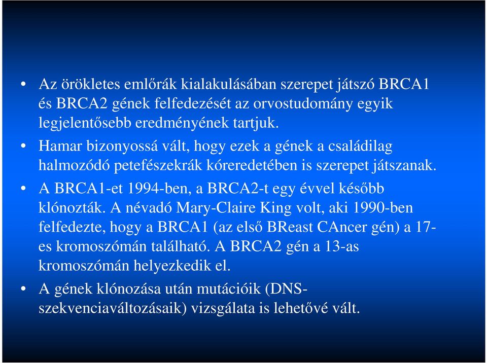 A BRCA1-et 1994-ben, a BRCA2-t egy évvel később klónozták.