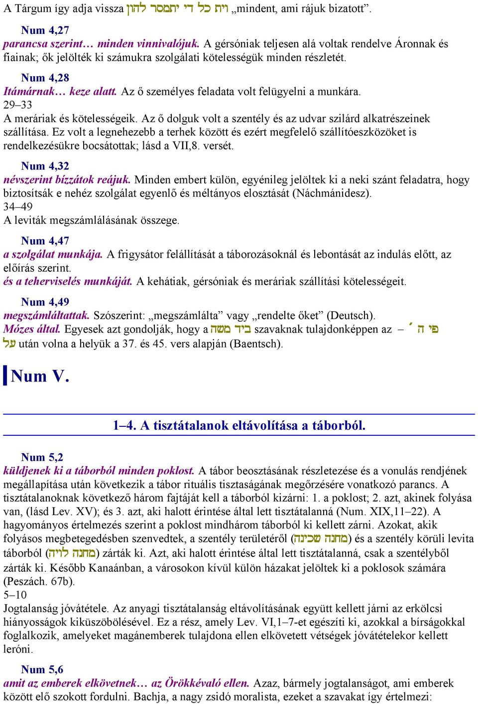 Az ő személyes feladata volt felügyelni a munkára. 29 33 A meráriak és kötelességeik. Az ő dolguk volt a szentély és az udvar szilárd alkatrészeinek szállítása.