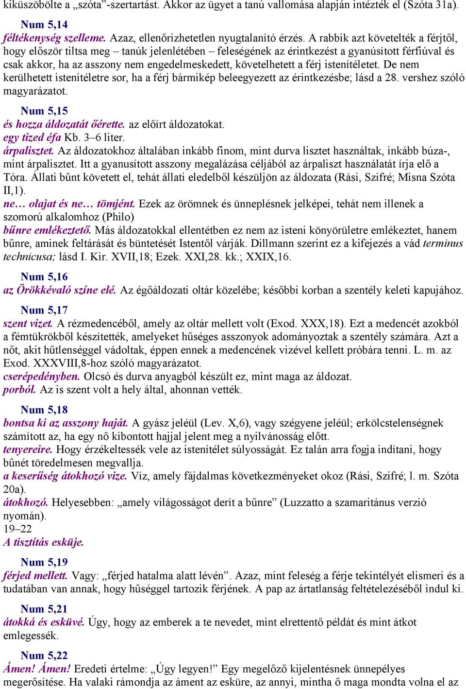 férj istenítéletet. De nem kerülhetett istenítéletre sor, ha a férj bármikép beleegyezett az érintkezésbe; lásd a 28. vershez szóló magyarázatot. Num 5,15 és hozza áldozatát őérette.