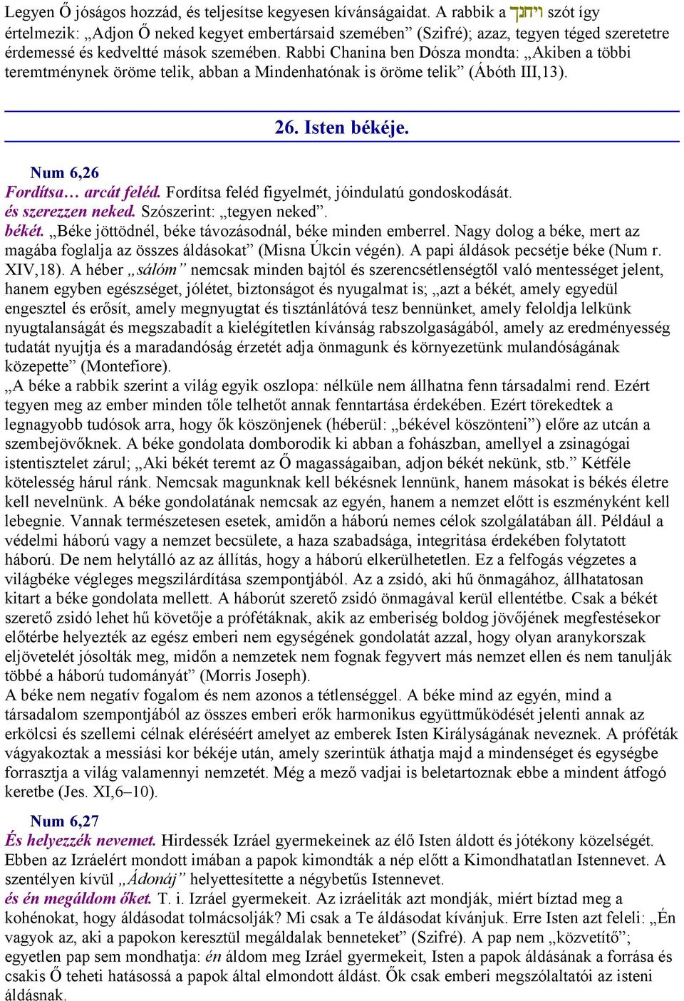 Rabbi Chanina ben Dósza mondta: Akiben a többi teremtménynek öröme telik, abban a Mindenhatónak is öröme telik (Ábóth III,13). 26. Isten békéje. Num 6,26 Fordítsa arcát feléd.