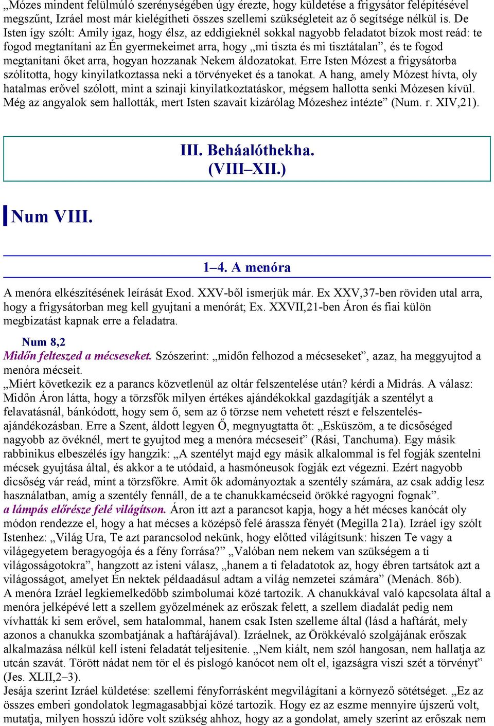 megtanítani őket arra, hogyan hozzanak Nekem áldozatokat. Erre Isten Mózest a frigysátorba szólította, hogy kinyilatkoztassa neki a törvényeket és a tanokat.