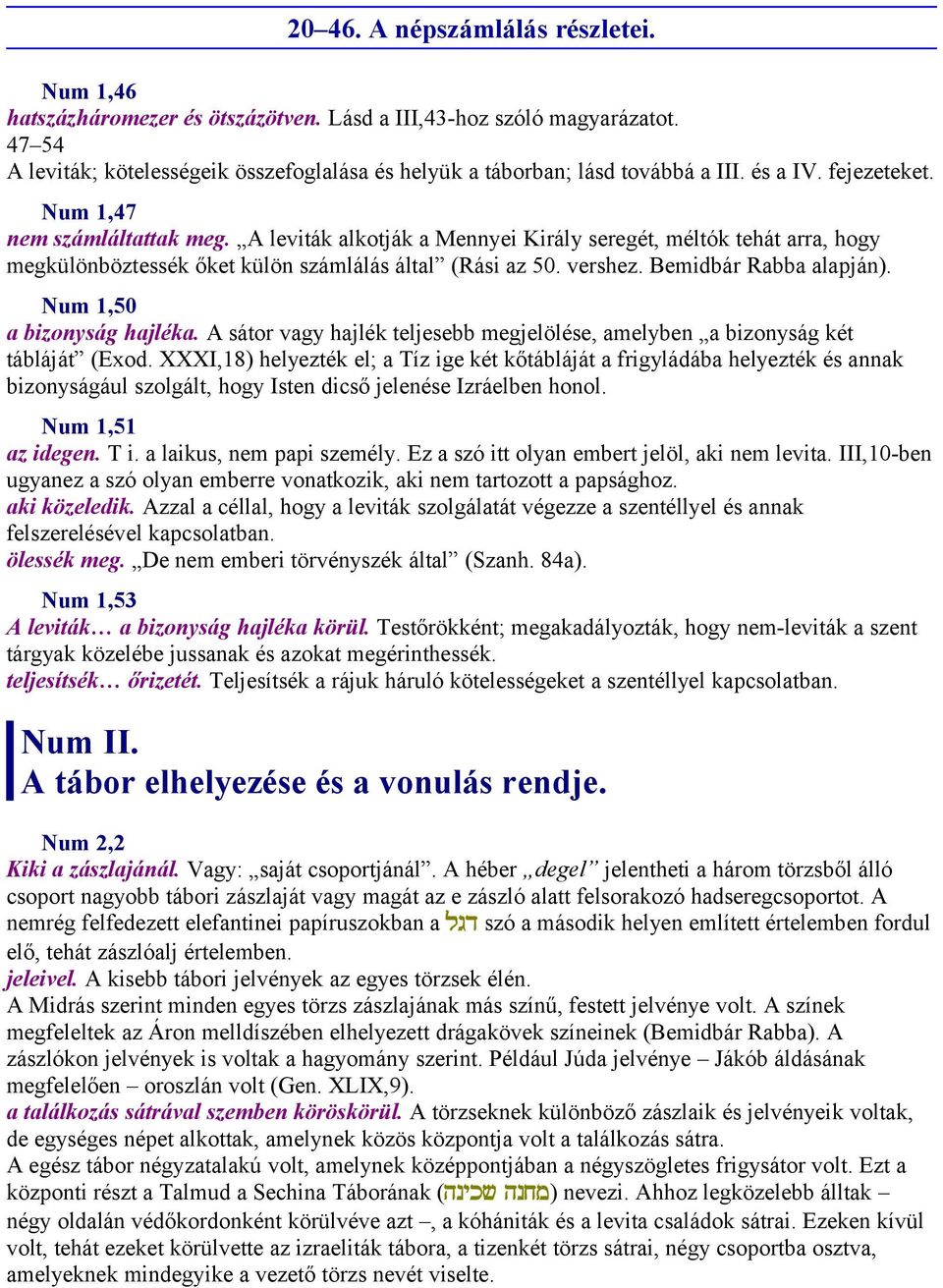 Bemidbár Rabba alapján). Num 1,50 a bizonyság hajléka. A sátor vagy hajlék teljesebb megjelölése, amelyben a bizonyság két tábláját (Exod.