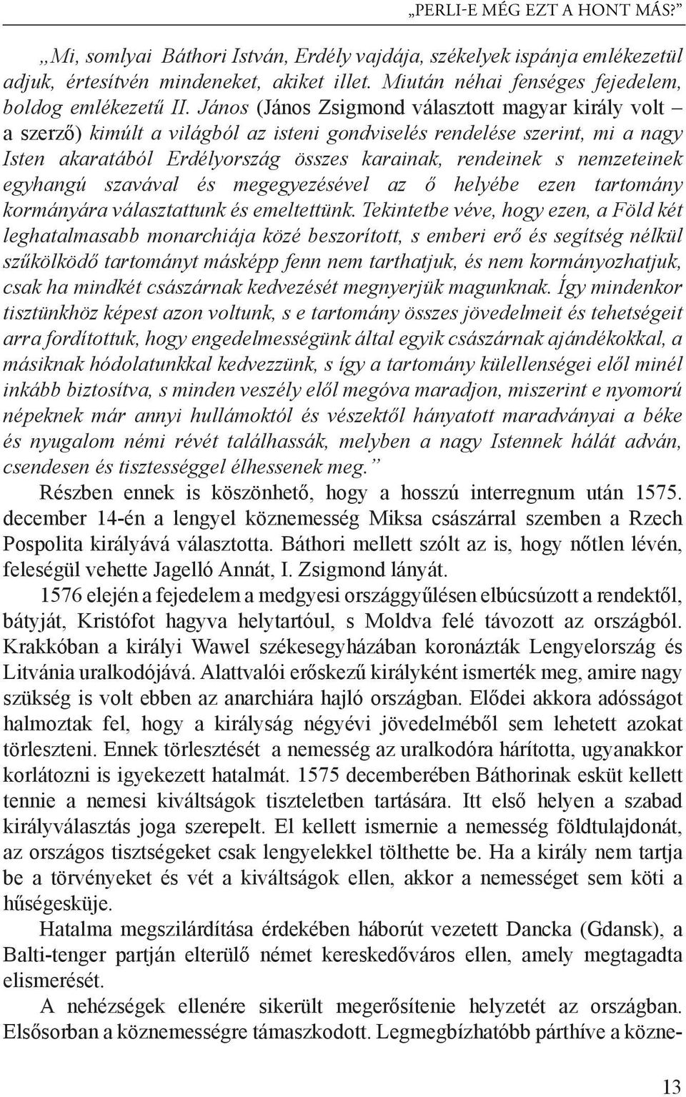 nemzeteinek egyhangú szavával és megegyezésével az ő helyébe ezen tartomány kormányára választattunk és emeltettünk.