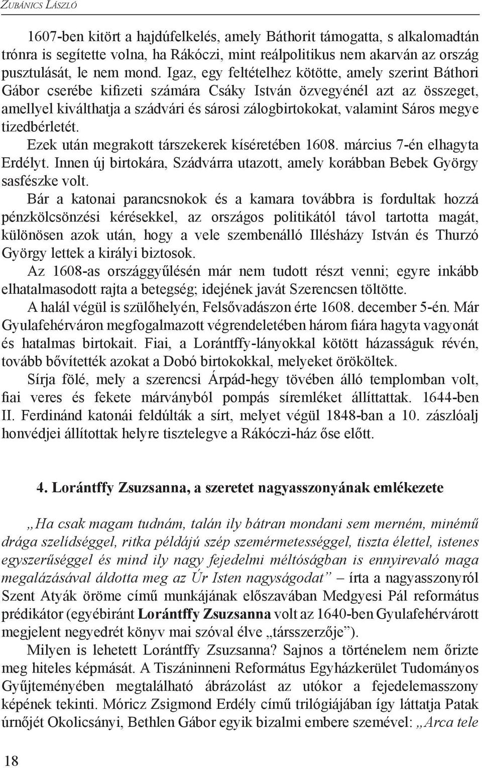 megye tizedbérletét. Ezek után megrakott társzekerek kíséretében 1608. március 7-én elhagyta Erdélyt. Innen új birtokára, Szádvárra utazott, amely korábban Bebek György sasfészke volt.