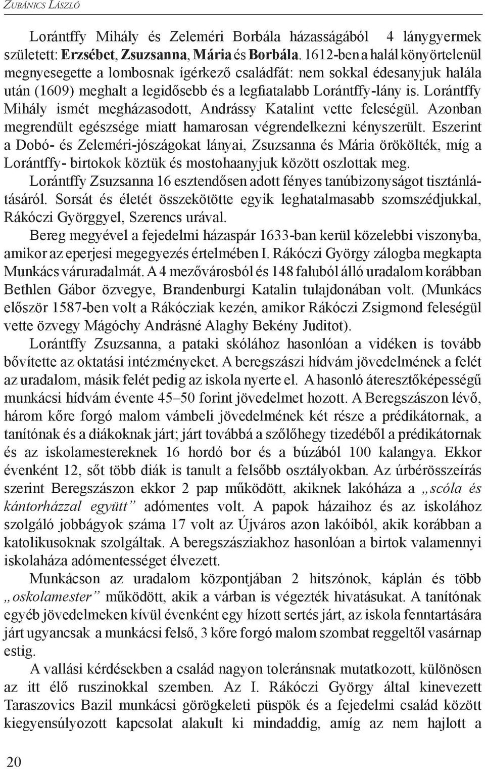 Lorántffy Mihály ismét megházasodott, Andrássy Katalint vette feleségül. Azonban megrendült egészsége miatt hamarosan végrendelkezni kényszerült.