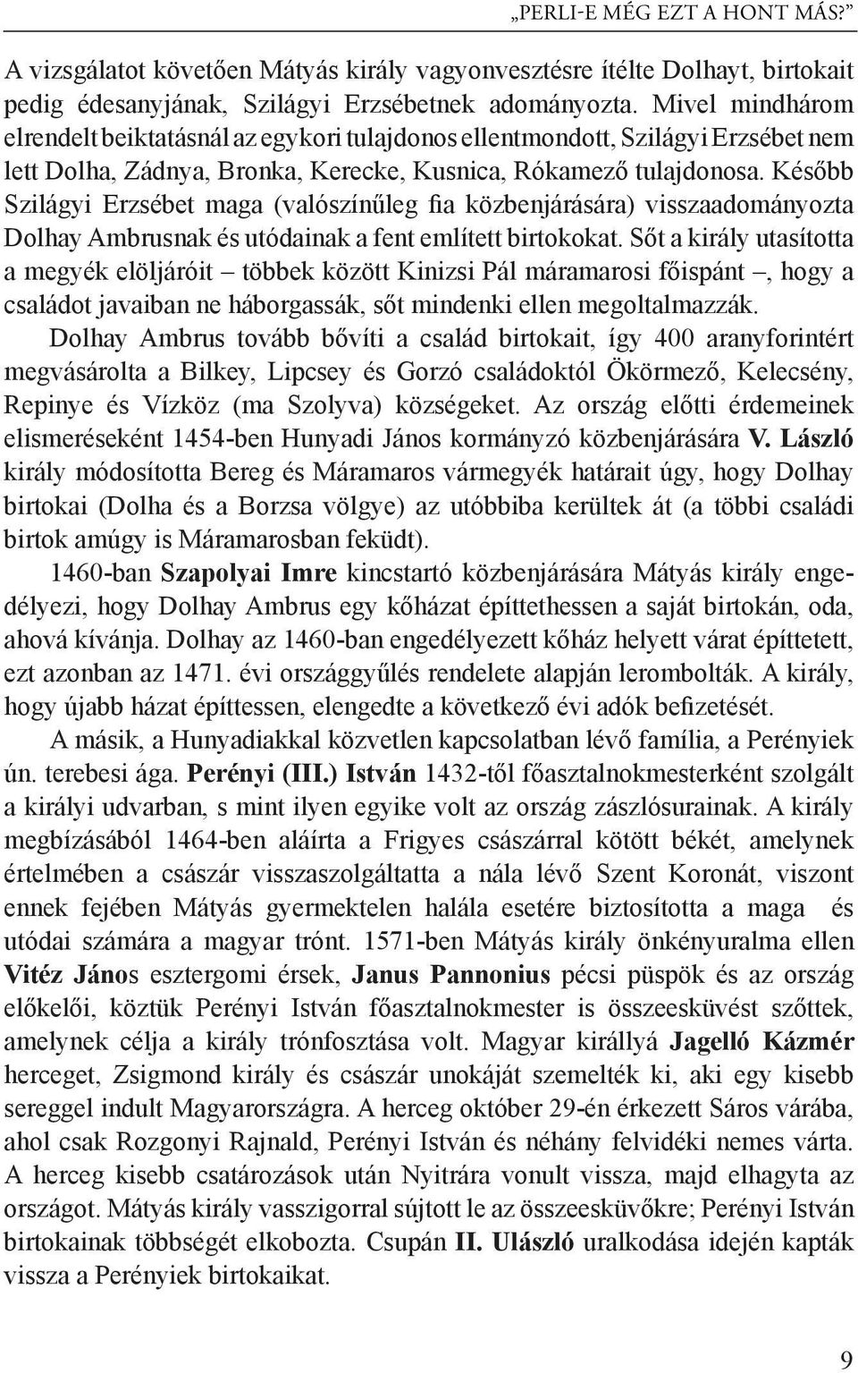 Később Szilágyi Erzsébet maga (valószínűleg fia közbenjárására) visszaadományozta Dolhay Ambrusnak és utódainak a fent említett birtokokat.