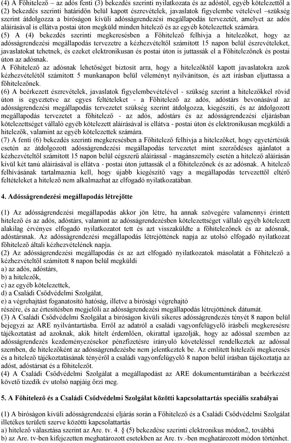 (5) A (4) bekezdés szerinti megkeresésben a Főhitelező felhívja a hitelezőket, hogy az adósságrendezési megállapodás tervezetre a kézhezvételtől számított 15 napon belül észrevételeket, javaslatokat