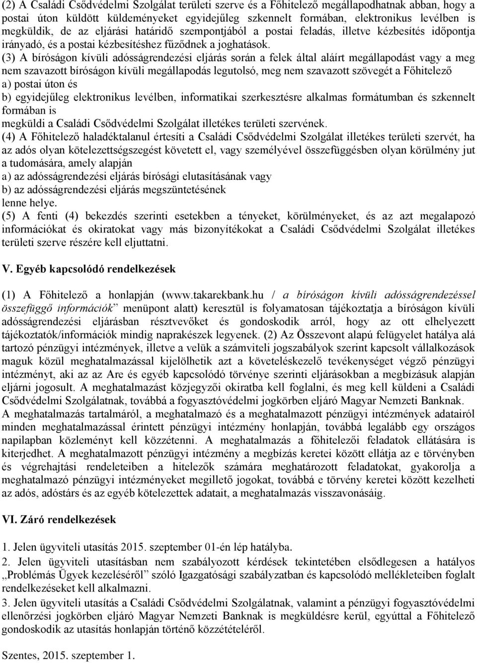 (3) A bíróságon kívüli adósságrendezési eljárás során a felek által aláírt megállapodást vagy a meg nem szavazott bíróságon kívüli megállapodás legutolsó, meg nem szavazott szövegét a Főhitelező a)