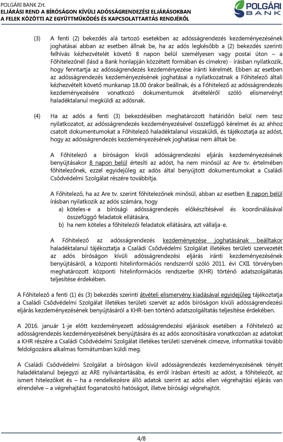 Ebben az esetben az adósságrendezés kezdeményezésének joghatásai a nyilatkozatnak a Főhitelező általi kézhezvételt követő munkanap 18.