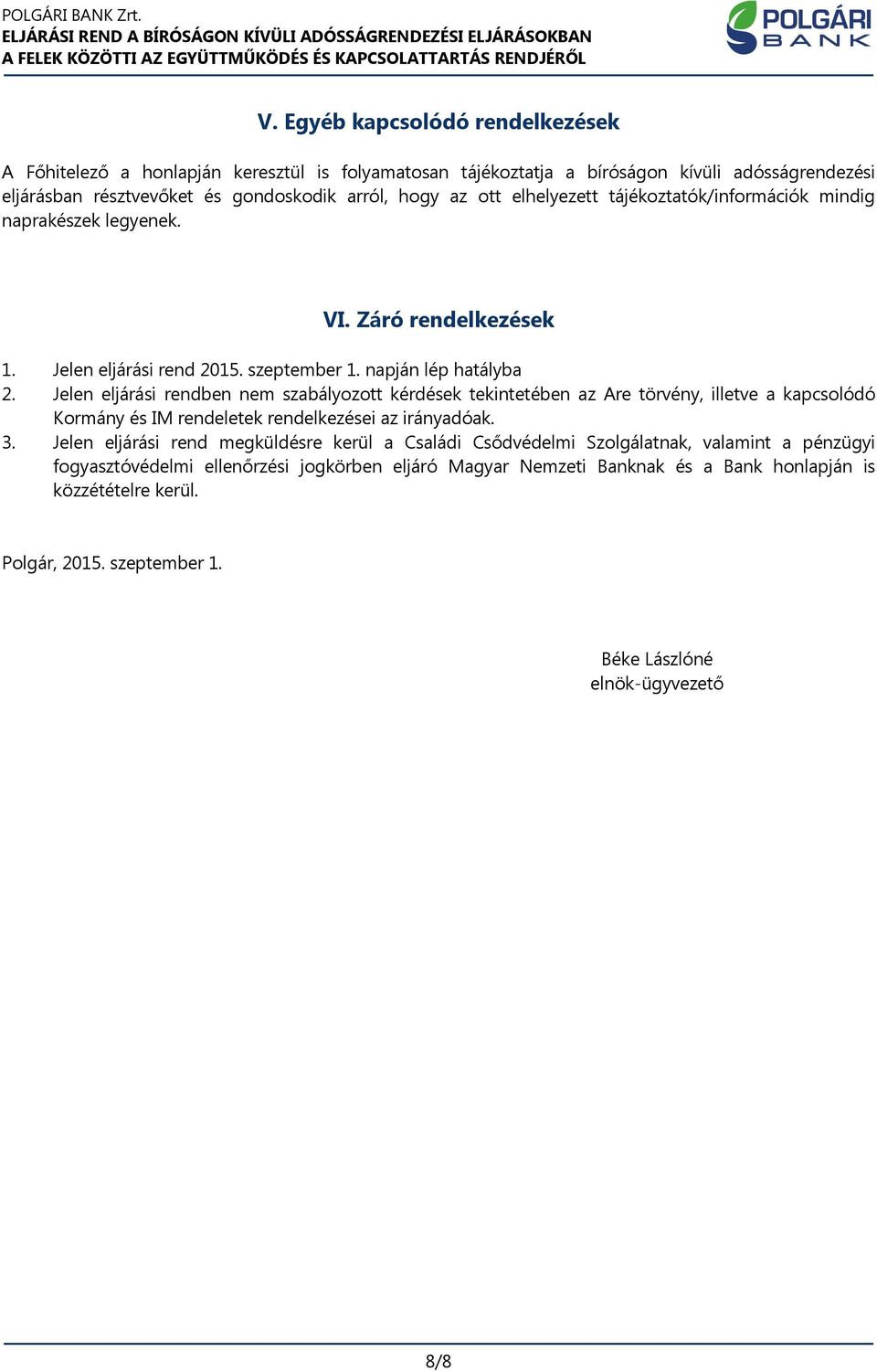 Jelen eljárási rendben nem szabályozott kérdések tekintetében az Are törvény, illetve a kapcsolódó Kormány és IM rendeletek rendelkezései az irányadóak. 3.