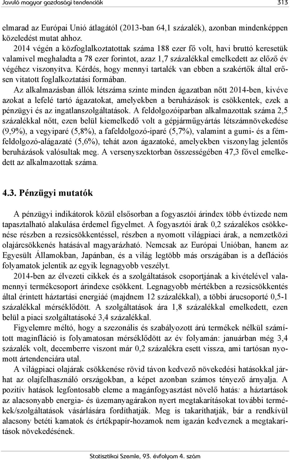 Kérdés, hogy mennyi tartalék van ebben a szakértők által erősen vitatott foglalkoztatási formában.