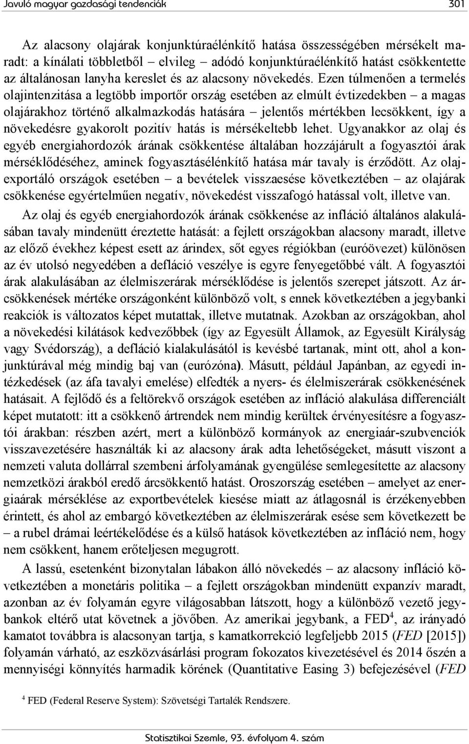 Ezen túlmenően a termelés olajintenzitása a legtöbb importőr ország esetében az elmúlt évtizedekben a magas olajárakhoz történő alkalmazkodás hatására jelentős mértékben lecsökkent, így a növekedésre