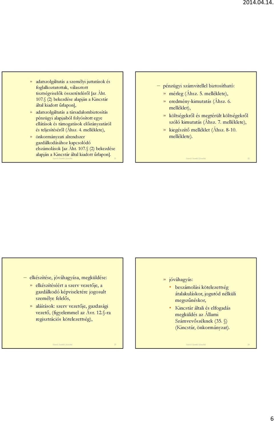 4. melléklete),» önkormányzati alrendszer gazdálkodásához kapcsolódó elszámolások [az Áht. 107. (2) bekezdése alapján a Kincstár által kiadott űrlapon].