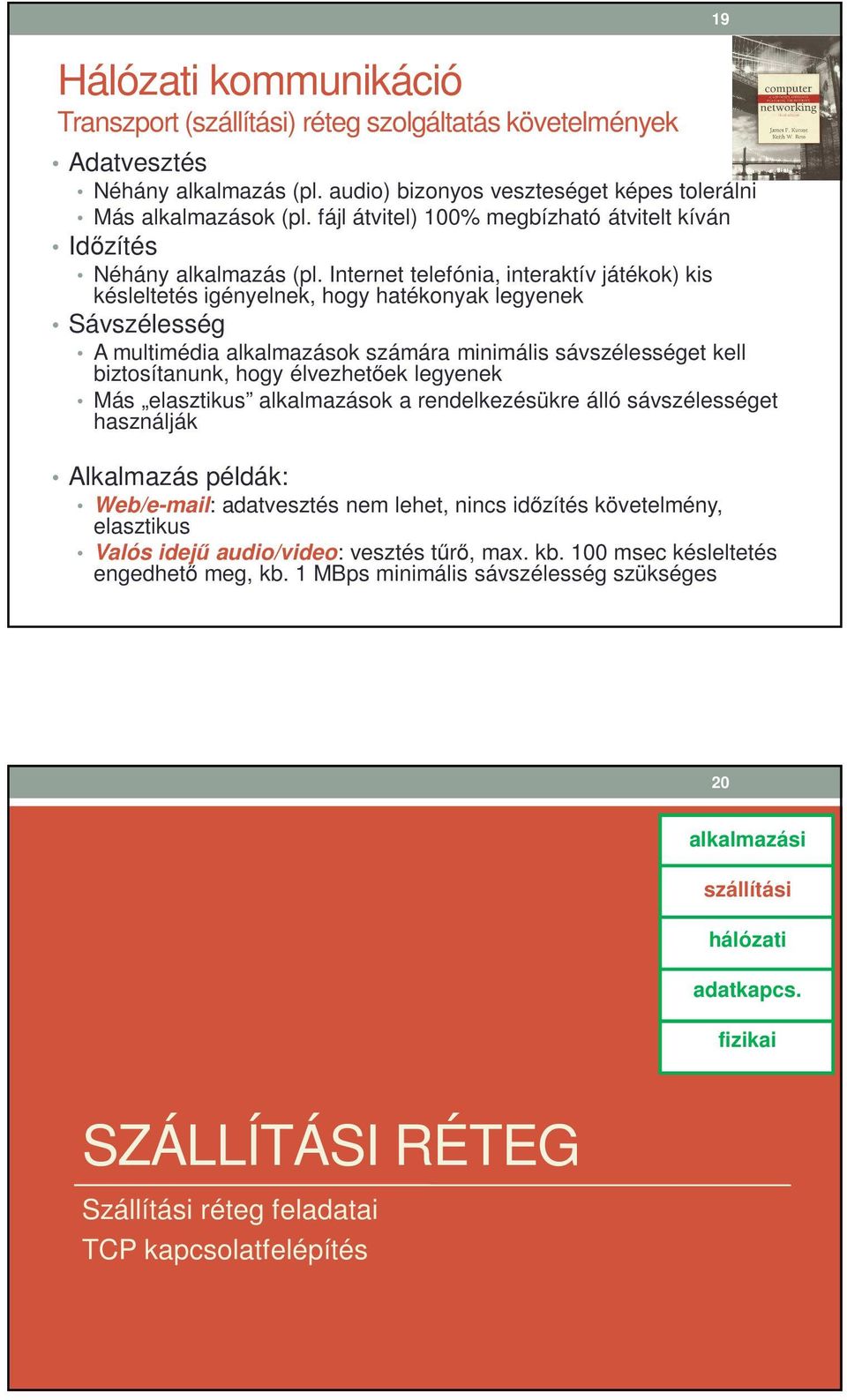 Internet telefónia, interaktív játékok) kis késleltetés igényelnek, hogy hatékonyak legyenek Sávszélesség A multimédia alkalmazások számára minimális sávszélességet kell biztosítanunk, hogy