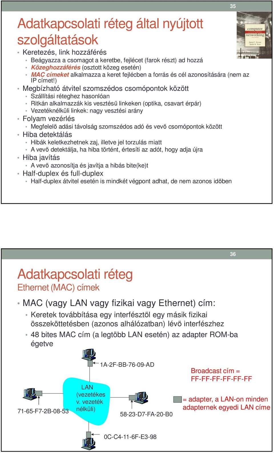 ) egbízható átvitel szomszédos csomópontok között Szállítási réteghez hasonlóan Ritkán alkalmazzák kis vesztésű linkeken (optika, csavart érpár) Vezetéknélküli linkek: nagy vesztési arány Folyam