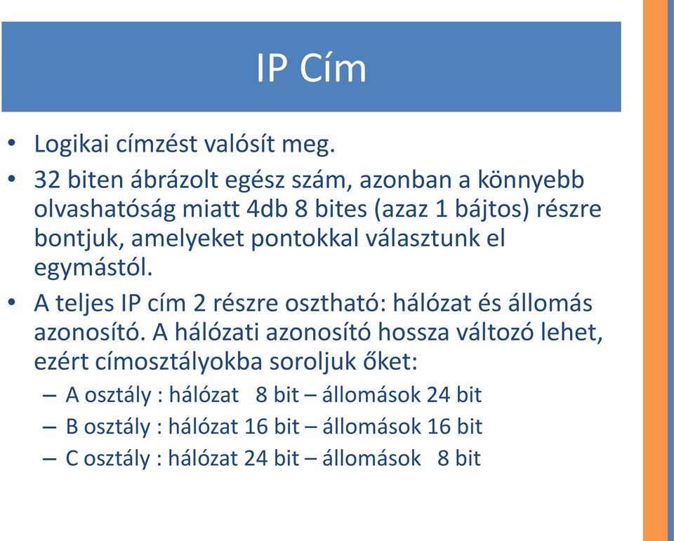 amelyeket pontokkal választunk el egymástól. A teljes IP cím 2 részre osztható: hálózat és állomás azonosító.