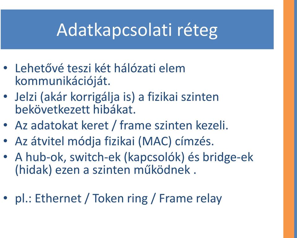 Az adatokat keret / frame szinten kezeli. Az átvitel módja fizikai (MAC) címzés.