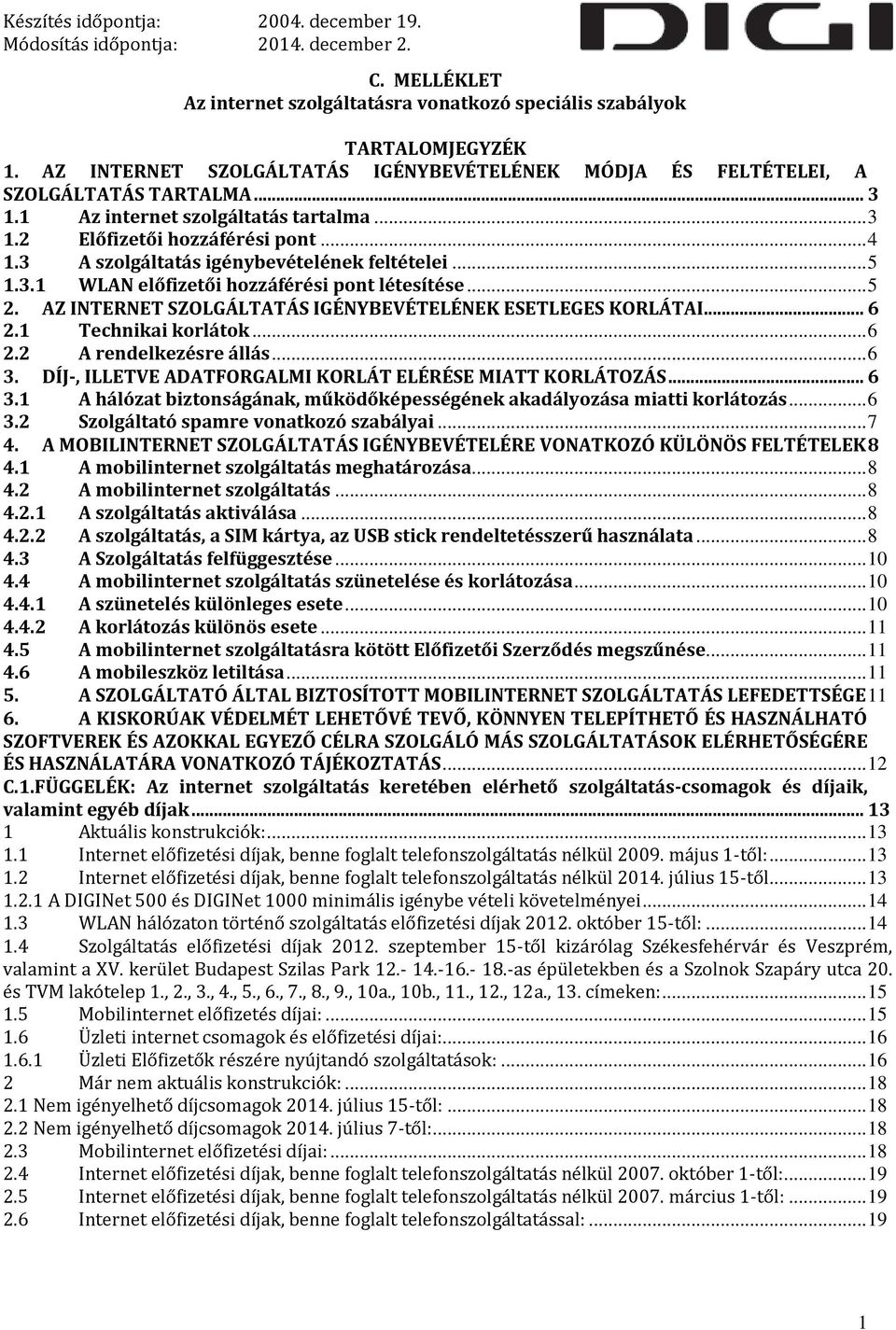 AZ INTERNET SZOLGÁLTATÁS IGÉNYBEVÉTELÉNEK ESETLEGES KORLÁTAI... 6 2.1 Technikai korlátok... 6 2.2 A rendelkezésre állás... 6 3.