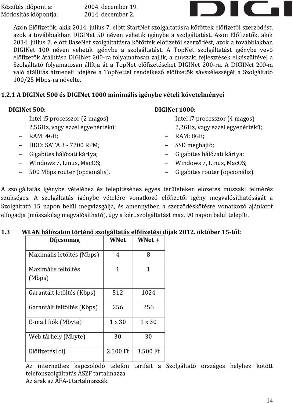 A TopNet szolgáltatást igénybe vevő előfizetők átállítása DIGINet 200-ra folyamatosan zajlik, a műszaki fejlesztések elkészültével a Szolgáltató folyamatosan állítja át a TopNet előfizetéseket