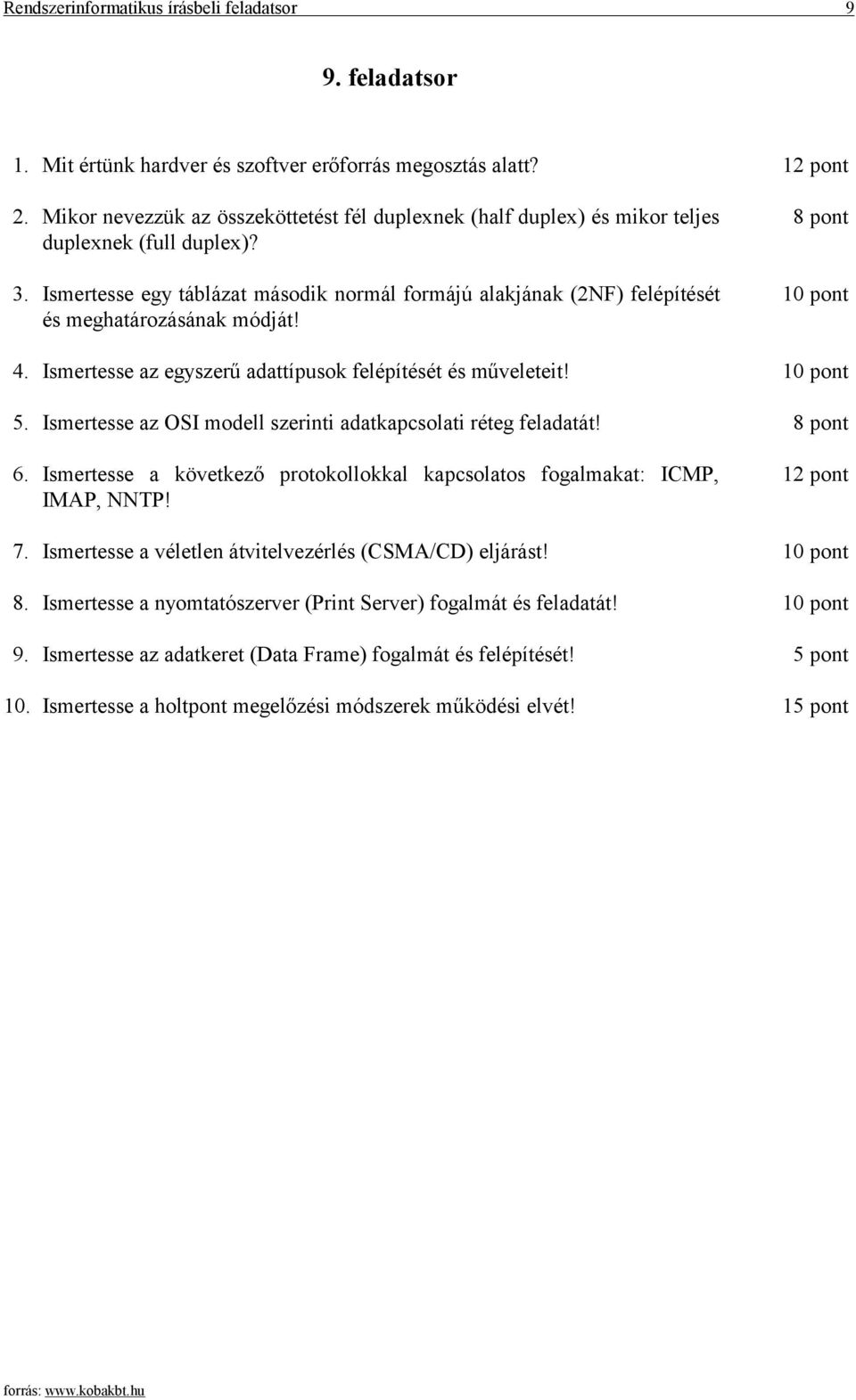 Ismertesse egy táblázat második normál formájú alakjának (2NF) felépítését és meghatározásának módját! 8 pont 4. Ismertesse az egyszerű adattípusok felépítését és műveleteit! 5.