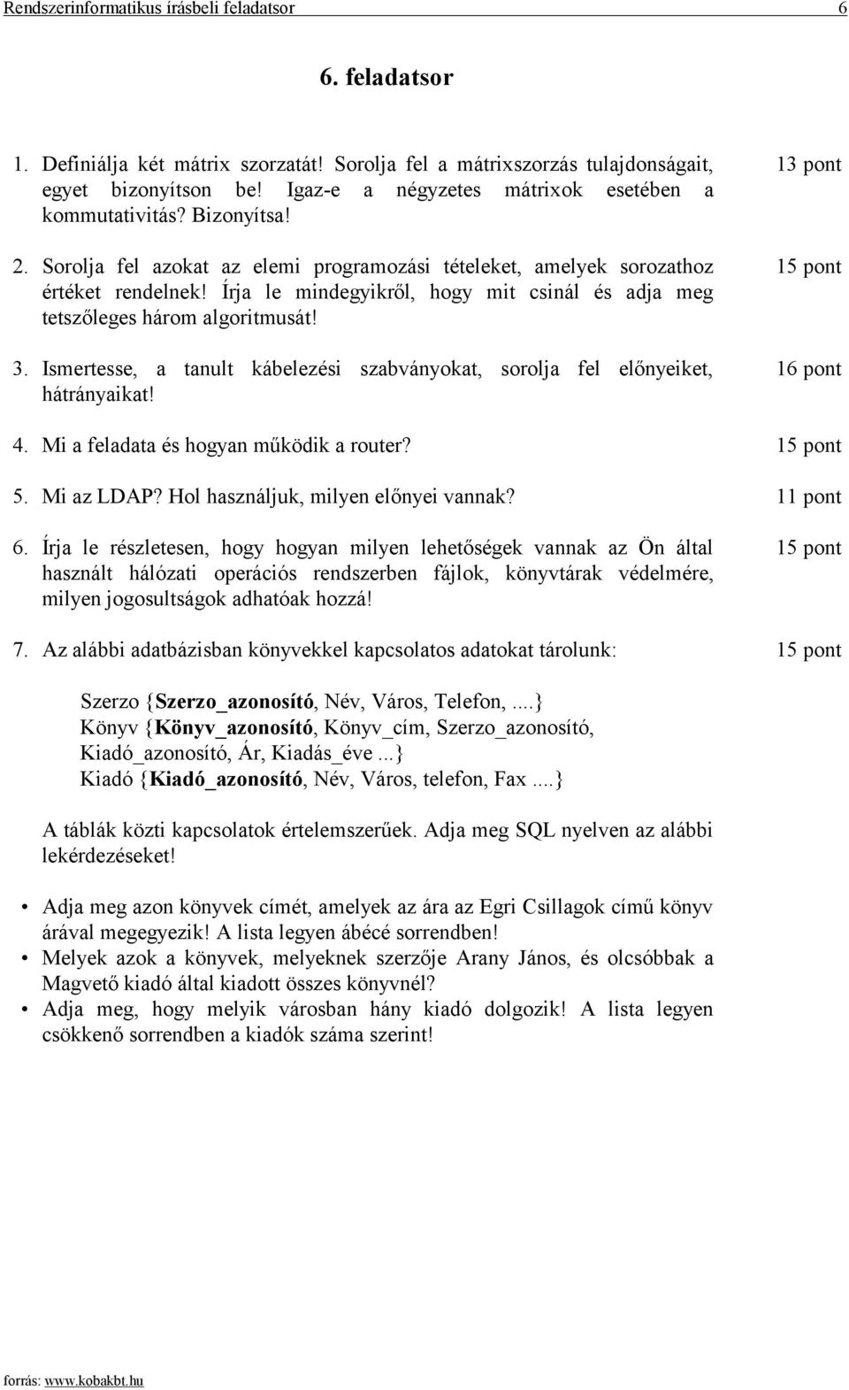 Írja le mindegyikről, hogy mit csinál és adja meg tetszőleges három algoritmusát! 3. Ismertesse, a tanult kábelezési szabványokat, sorolja fel előnyeiket, hátrányaikat! 13 pont 16 pont 4.