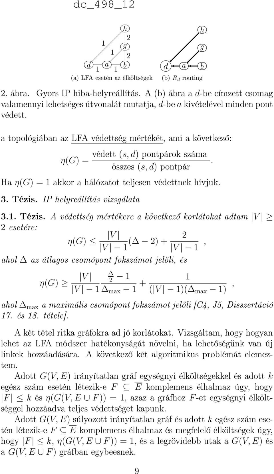 a topológiában az LFA védettség mértékét, ami a következ : η(g) = védett (s, d) pontpárok száma összes (s, d) pontpár Ha η(g) = 1 akkor a hálózatot teljesen védettnek hívjuk. 3. Tézis.