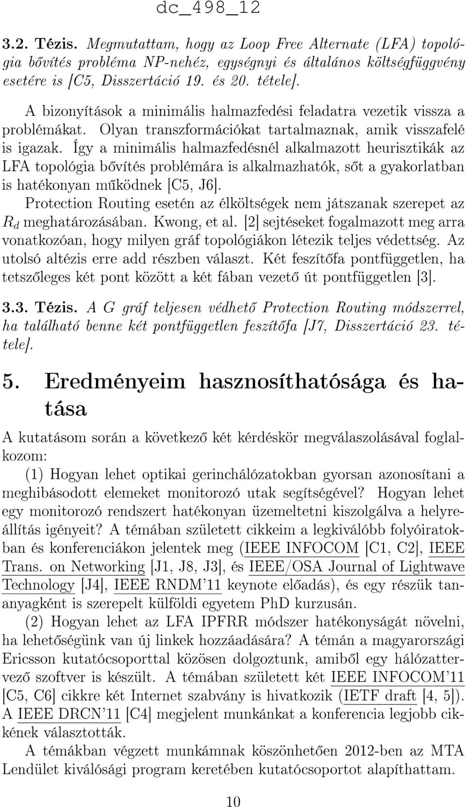 Így a minimális halmazfedésnél alkalmazott heurisztikák az LFA topológia b vítés problémára is alkalmazhatók, s t a gyakorlatban is hatékonyan m ködnek [C5, J6].