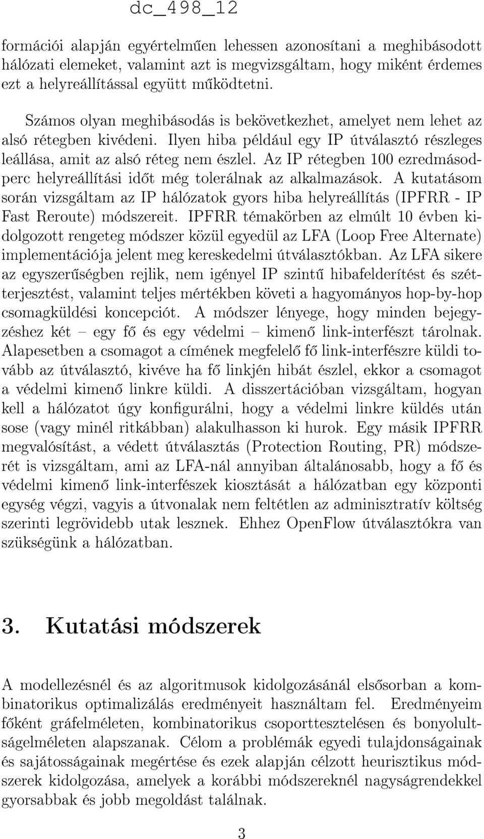 Az IP rétegben 100 ezredmásodperc helyreállítási id t még tolerálnak az alkalmazások. A kutatásom során vizsgáltam az IP hálózatok gyors hiba helyreállítás (IPFRR - IP Fast Reroute) módszereit.