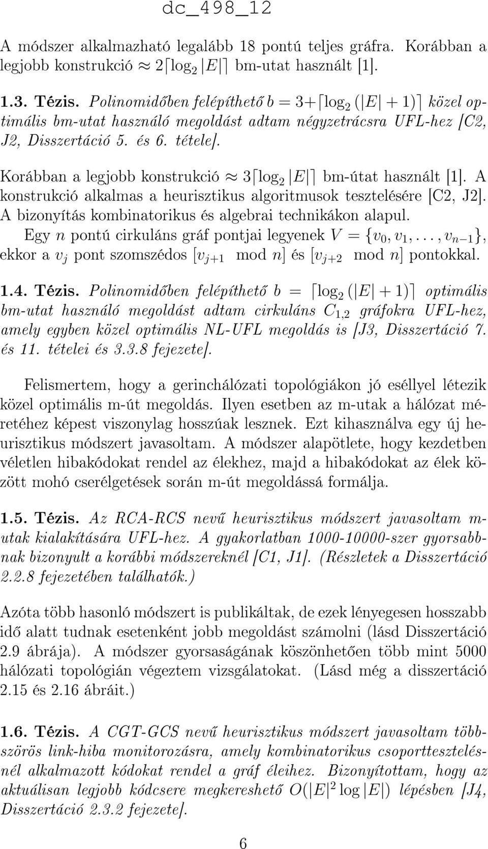 Korábban a legjobb konstrukció 3 log 2 E bm-útat használt [1]. A konstrukció alkalmas a heurisztikus algoritmusok tesztelésére [C2, J2]. A bizonyítás kombinatorikus és algebrai technikákon alapul.