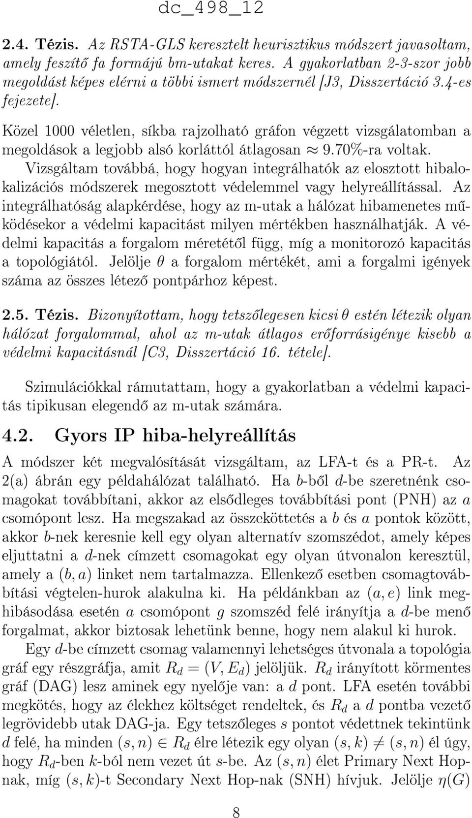 Közel 1000 véletlen, síkba rajzolható gráfon végzett vizsgálatomban a megoldások a legjobb alsó korláttól átlagosan 9.70%-ra voltak.