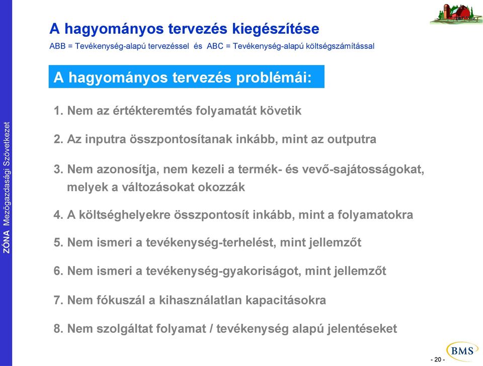 Nem azonosítja, nem kezeli a termék- és vevő-sajátosságokat, melyek a változásokat okozzák 4. A költséghelyekre összpontosít inkább, mint a folyamatokra 5.