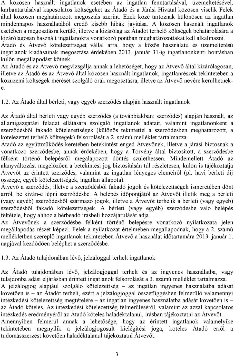 A közösen használt ingatlanok esetében a megosztásra kerülő, illetve a kizárólag az Átadót terhelő költségek behatárolására a kizárólagosan használt ingatlanokra vonatkozó pontban meghatározottakat