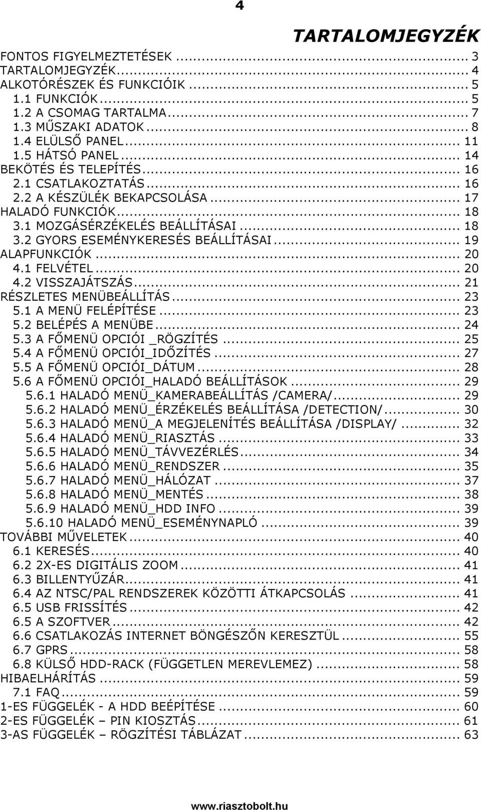 .. 19 ALAPFUNKCIÓK... 20 4.1 FELVÉTEL... 20 4.2 VISSZAJÁTSZÁS... 21 RÉSZLETES MENÜBEÁLLÍTÁS... 23 5.1 A MENÜ FELÉPÍTÉSE... 23 5.2 BELÉPÉS A MENÜBE... 24 5.3 A FŐMENÜ OPCIÓI _RÖGZÍTÉS... 25 5.