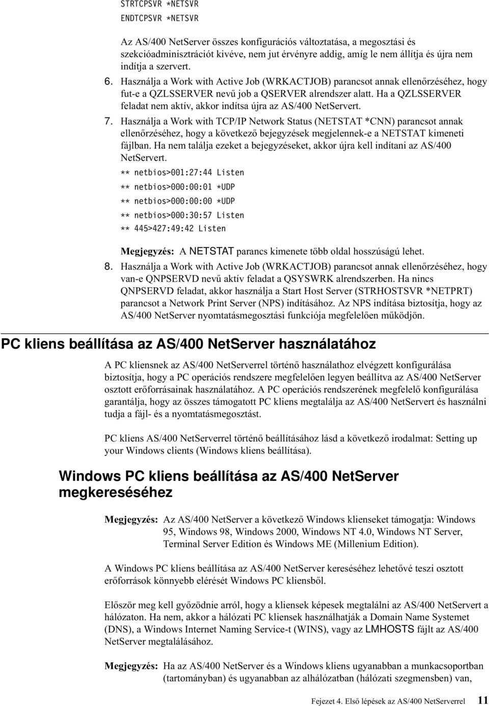 Ha a QZLSSERVER feladat nem aktí, akkor indítsa újra az AS/400 NetSerert. 7.